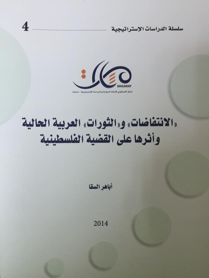 The Current Arab "Uprisings" and "Revolutions" and Their Impact on the Palestinian Cause